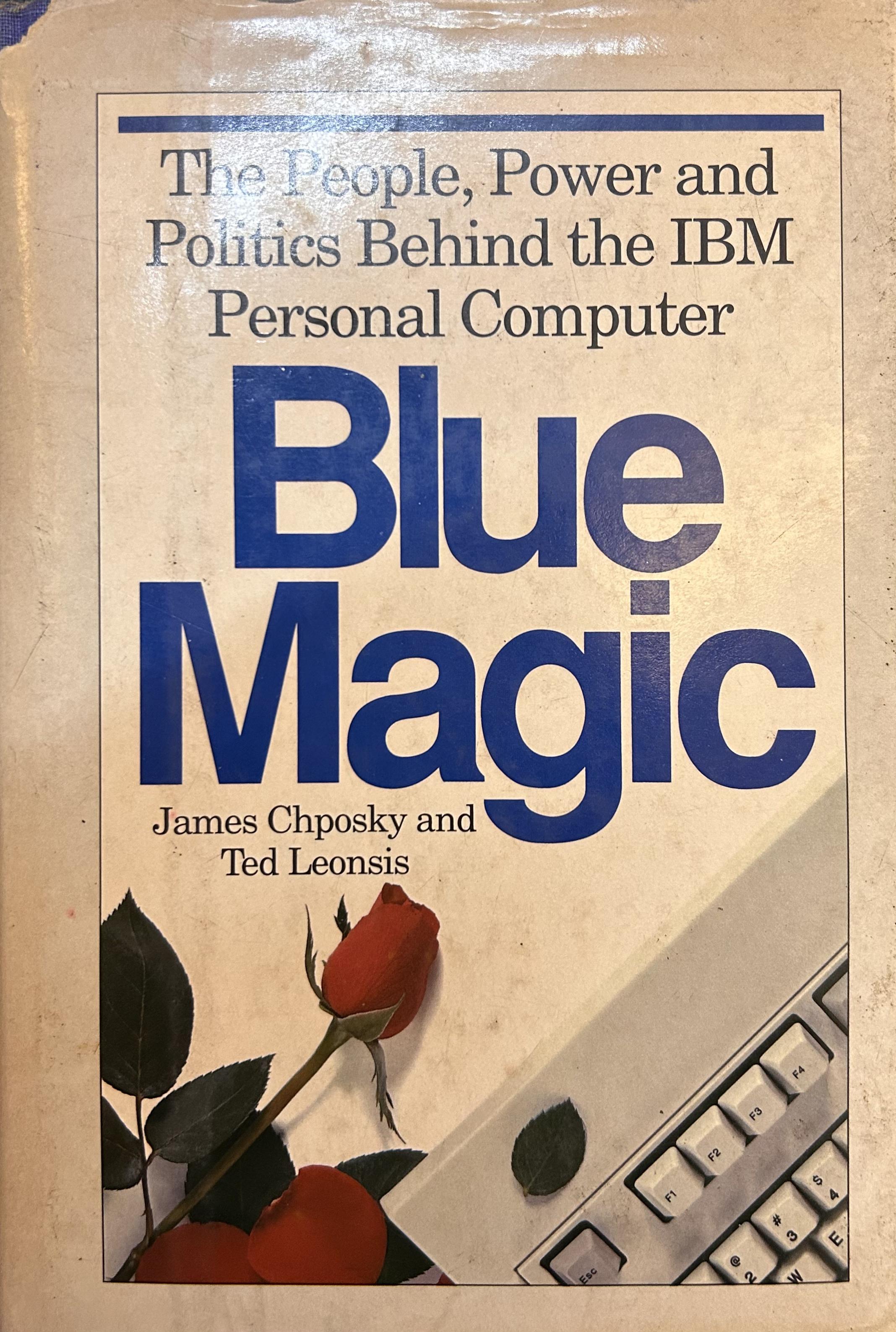 Blue Magic: The People, Power and Politics Behind the IBM Personal Computer