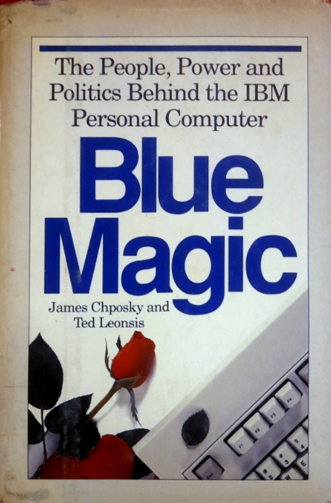 Blue Magic: The People, Power, and Politics Behind the IBM Personal Computer