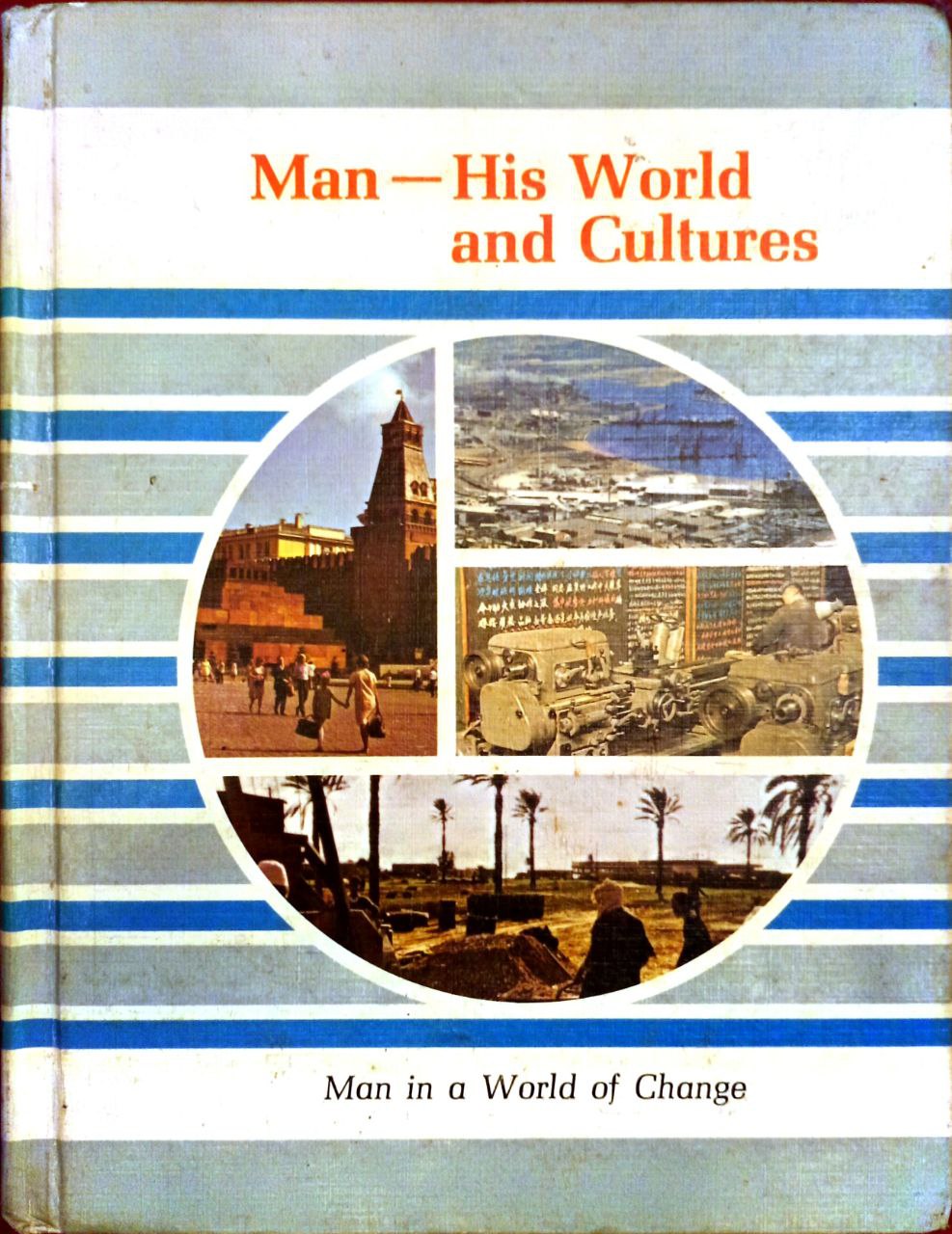 MAN — HIS WORLD AND CULTURES MAN IN A WORLD OF CHANGE
